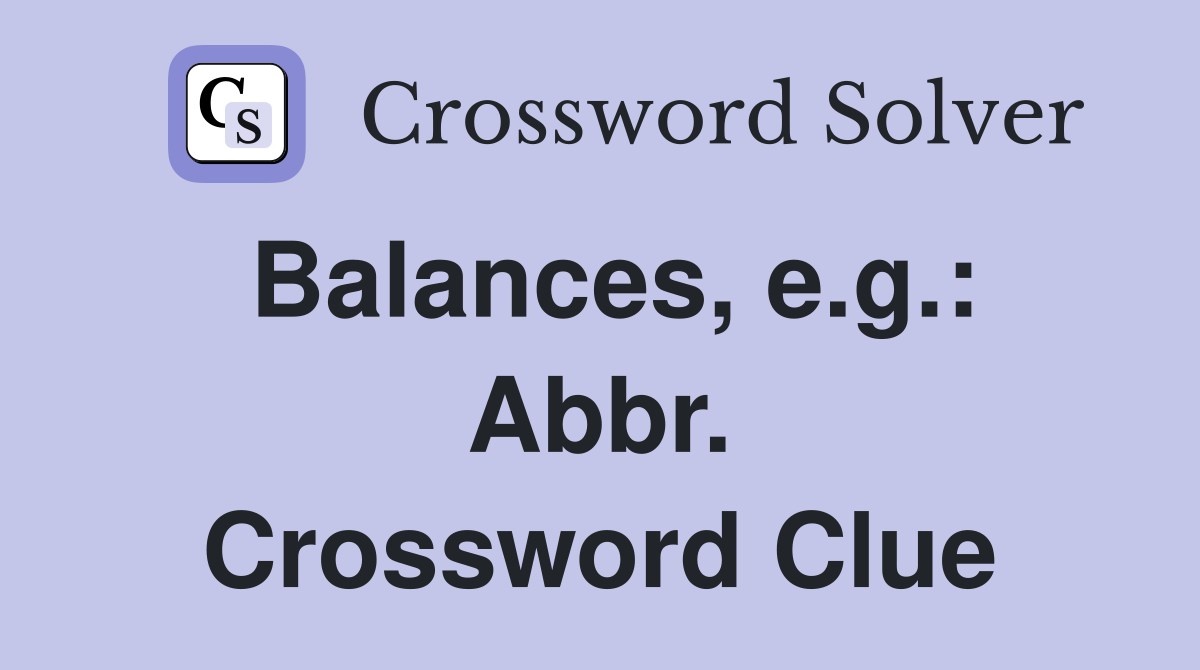 Balances, e.g.: Abbr. Crossword Clue