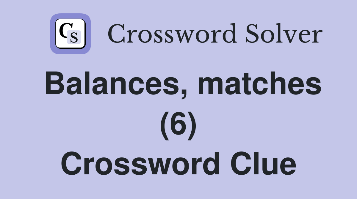 Balances, matches (6) Crossword Clue