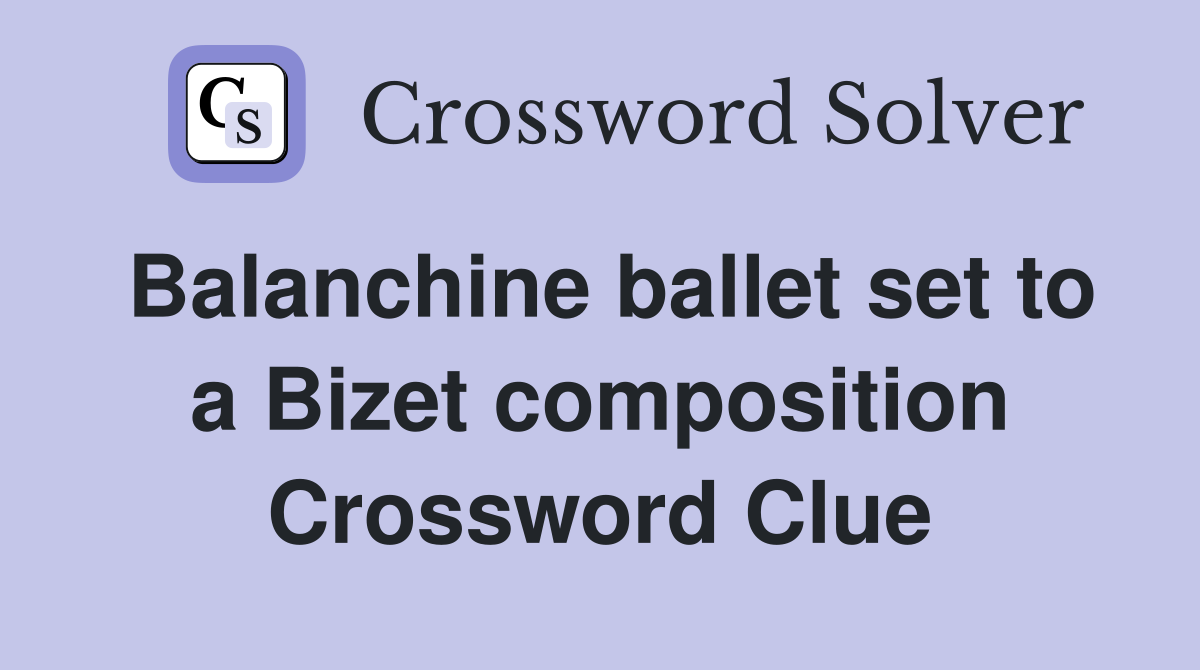 Balanchine ballet set to a Bizet composition Crossword Clue