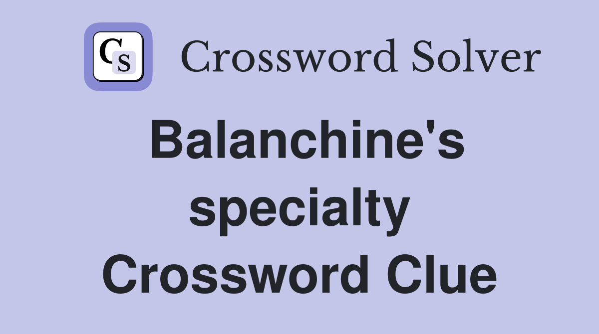 Balanchine's specialty Crossword Clue