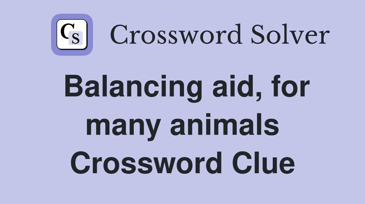 Balancing aid, for many animals Crossword Clue