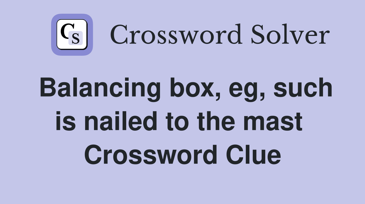 Balancing box, eg, such is nailed to the mast  Crossword Clue