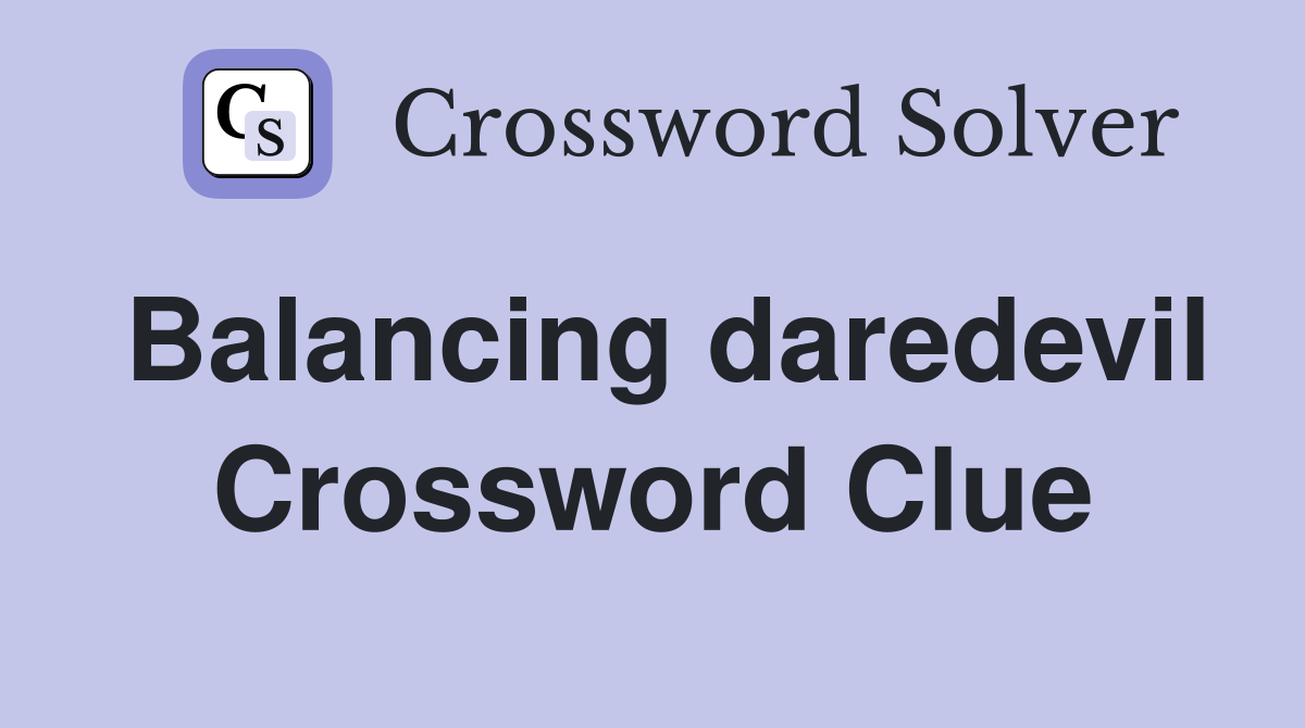 Balancing daredevil Crossword Clue