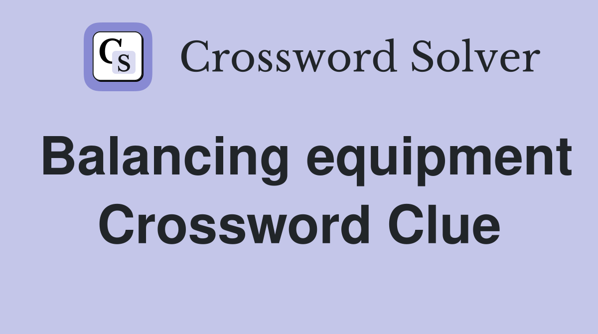 Balancing equipment Crossword Clue