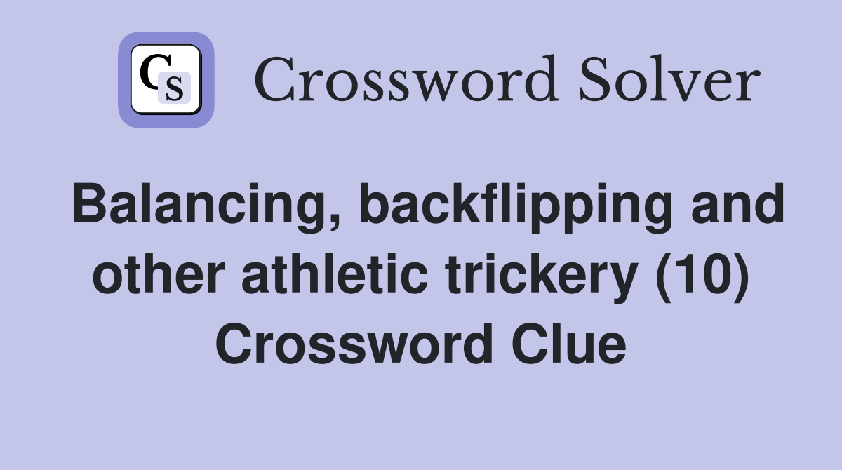 Balancing, backflipping and other athletic trickery (10) Crossword Clue
