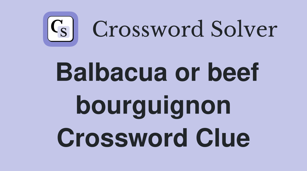Balbacua or beef bourguignon Crossword Clue