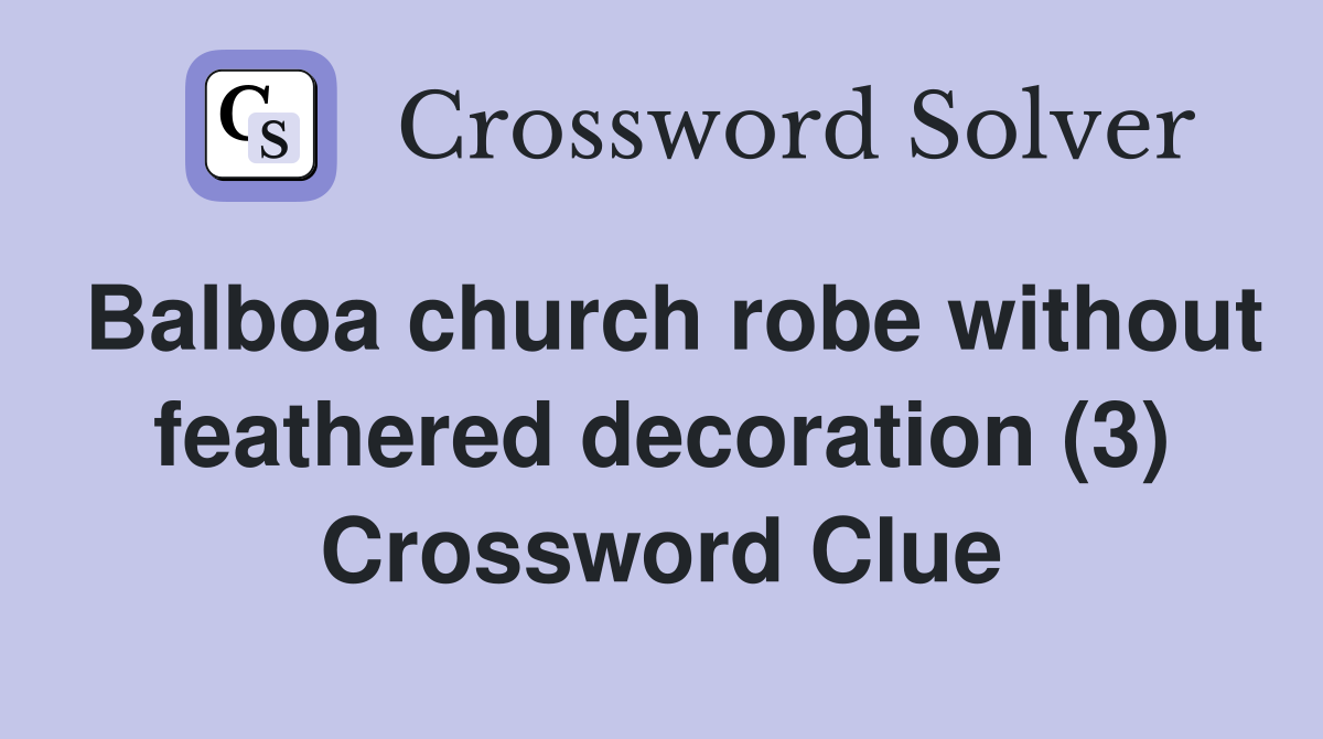 Balboa church robe without feathered decoration (3) Crossword Clue