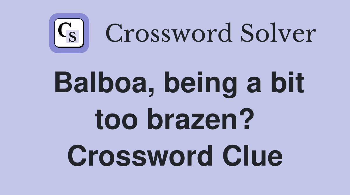 Balboa, being a bit too brazen? Crossword Clue