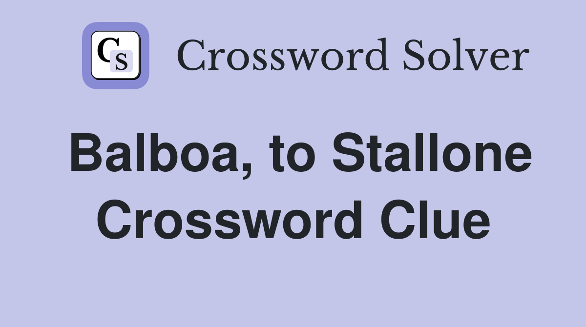 Balboa, to Stallone Crossword Clue