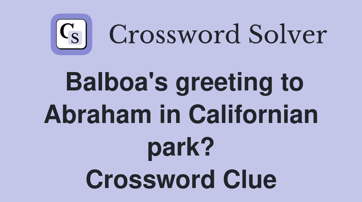 Balboa's greeting to Abraham in Californian park? Crossword Clue