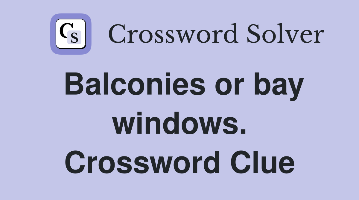 Balconies or bay windows. Crossword Clue