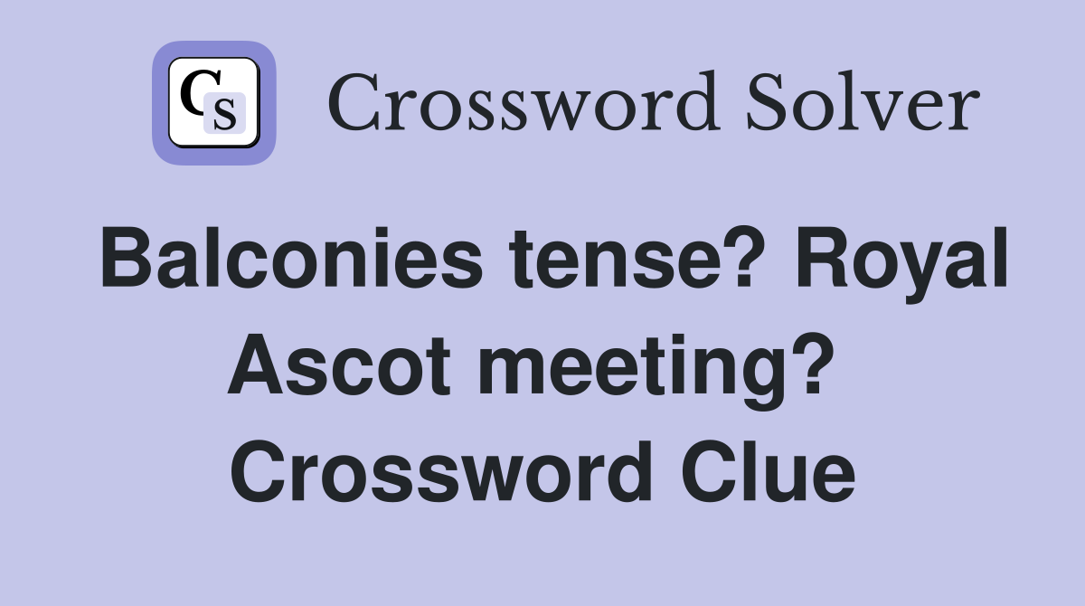 Balconies tense? Royal Ascot meeting?  Crossword Clue