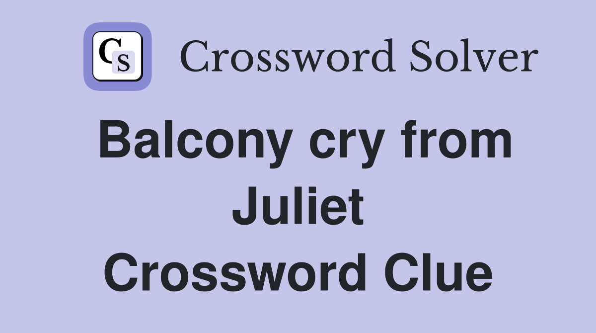 Balcony cry from Juliet Crossword Clue
