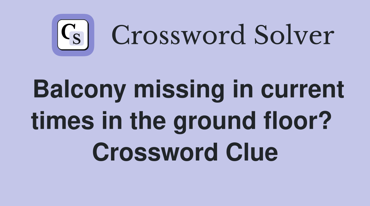 Balcony missing in current times in the ground floor?  Crossword Clue