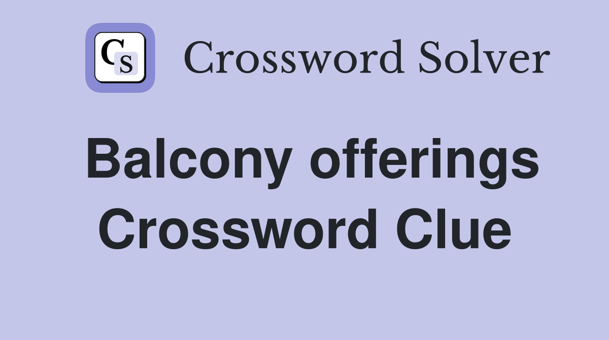 Balcony offerings Crossword Clue