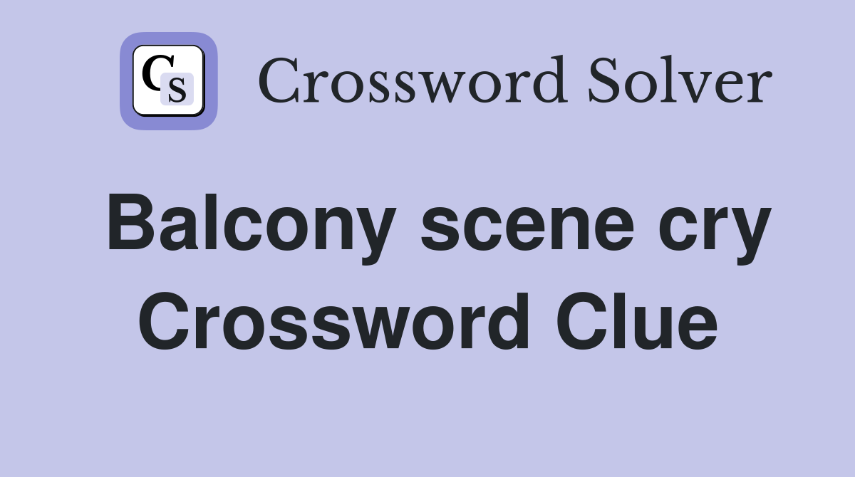 Balcony scene cry Crossword Clue