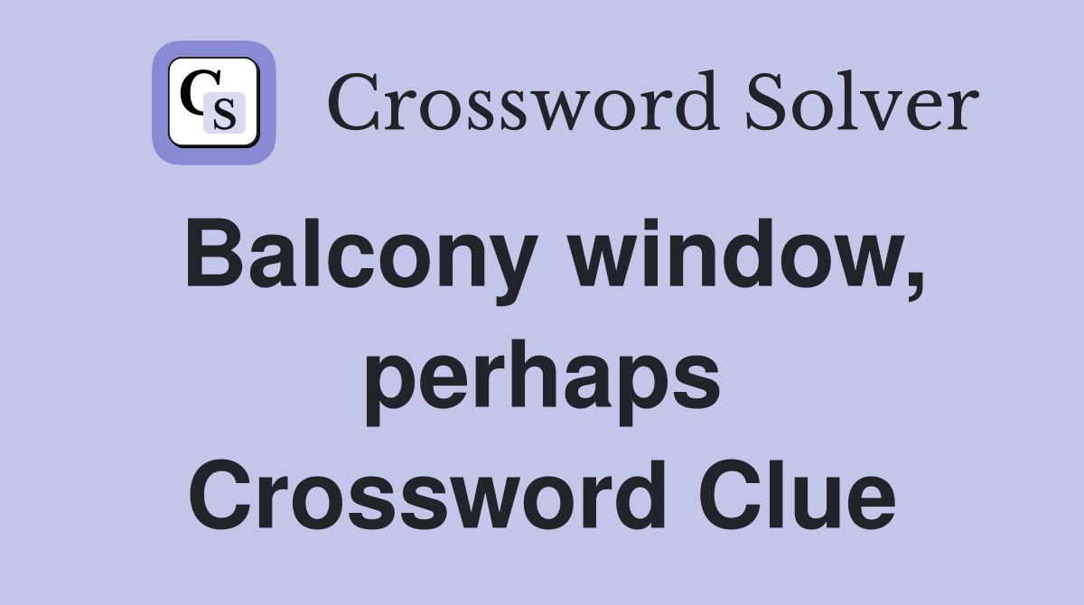 Balcony window, perhaps Crossword Clue