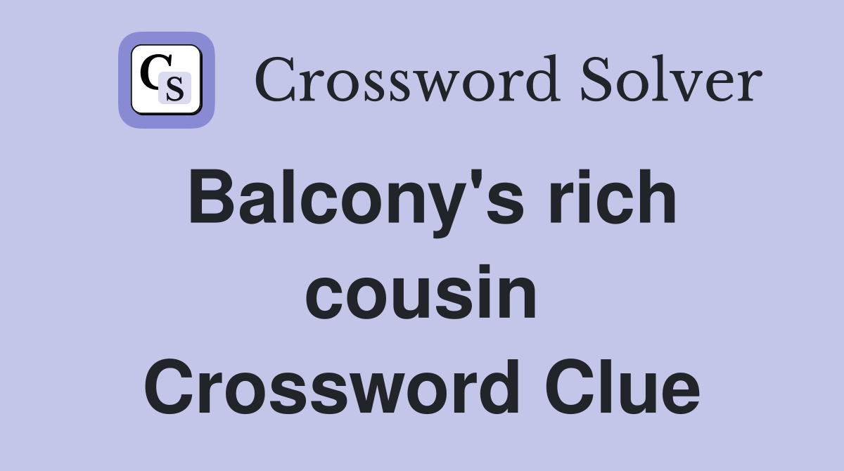 Balcony's rich cousin Crossword Clue