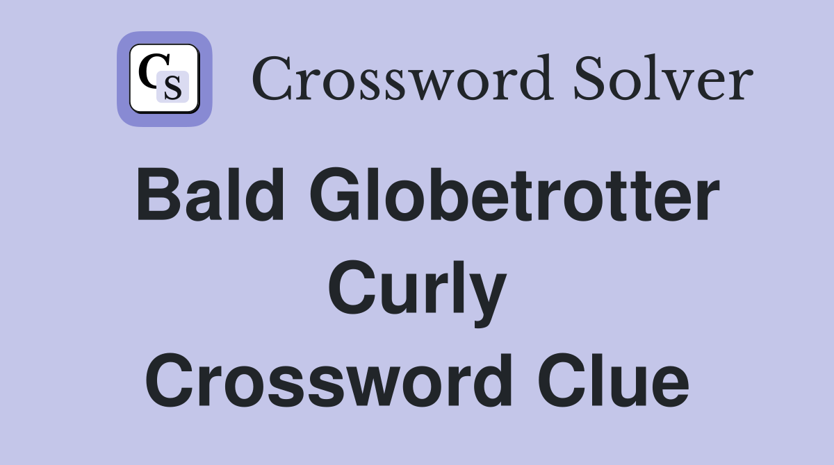 Bald Globetrotter Curly Crossword Clue