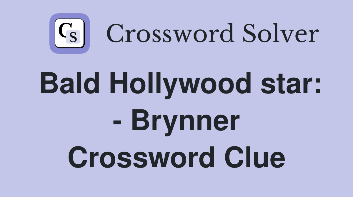 Bald Hollywood star: - Brynner Crossword Clue