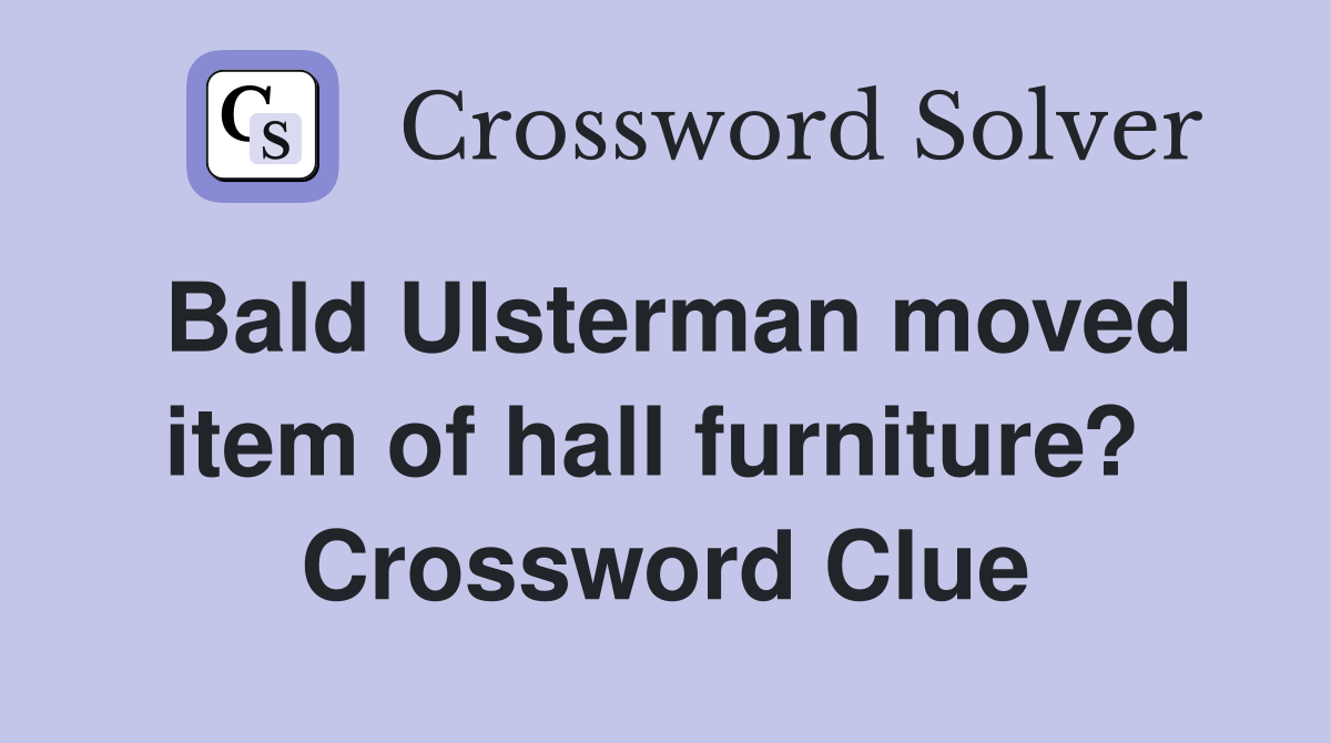 Bald Ulsterman moved item of hall furniture?  Crossword Clue