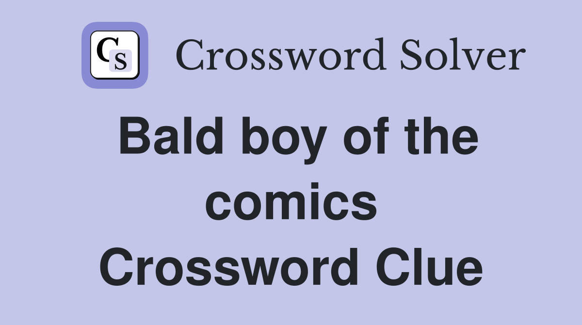 Bald boy of the comics Crossword Clue