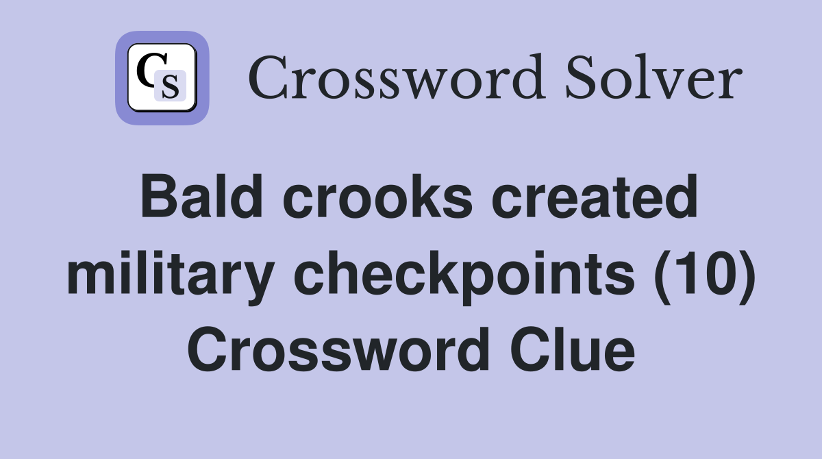Bald crooks created military checkpoints (10) Crossword Clue