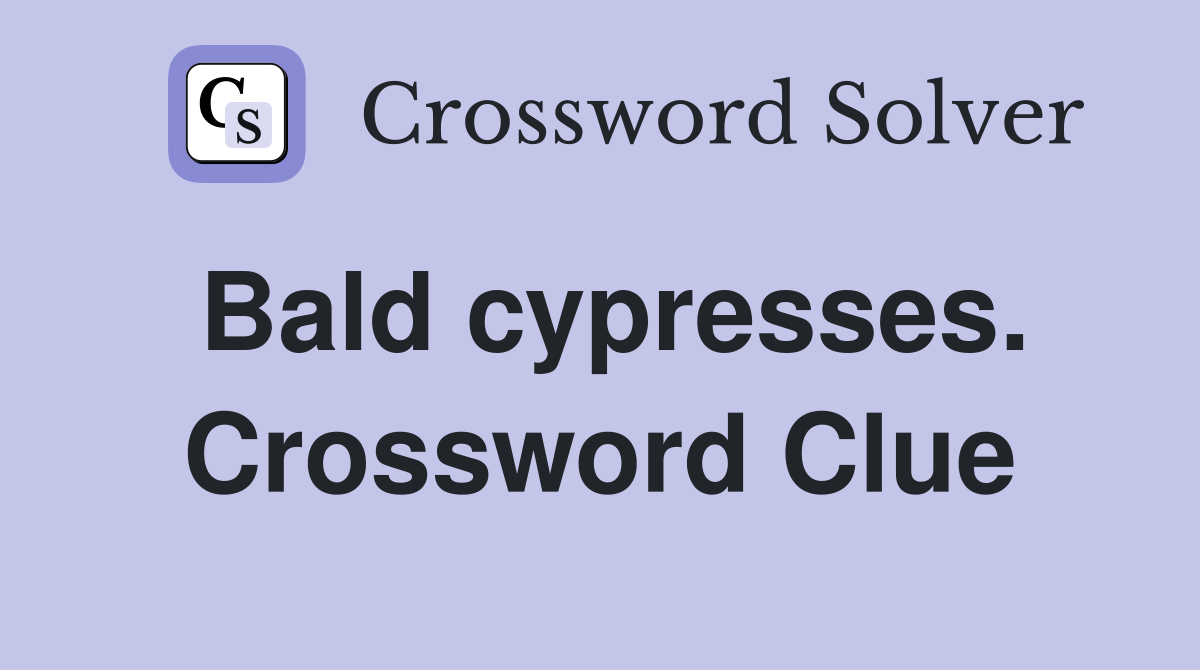 Bald cypresses. Crossword Clue