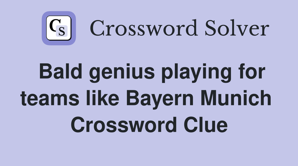 Bald genius playing for teams like Bayern Munich  Crossword Clue