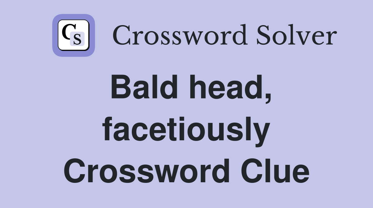 Bald head, facetiously Crossword Clue