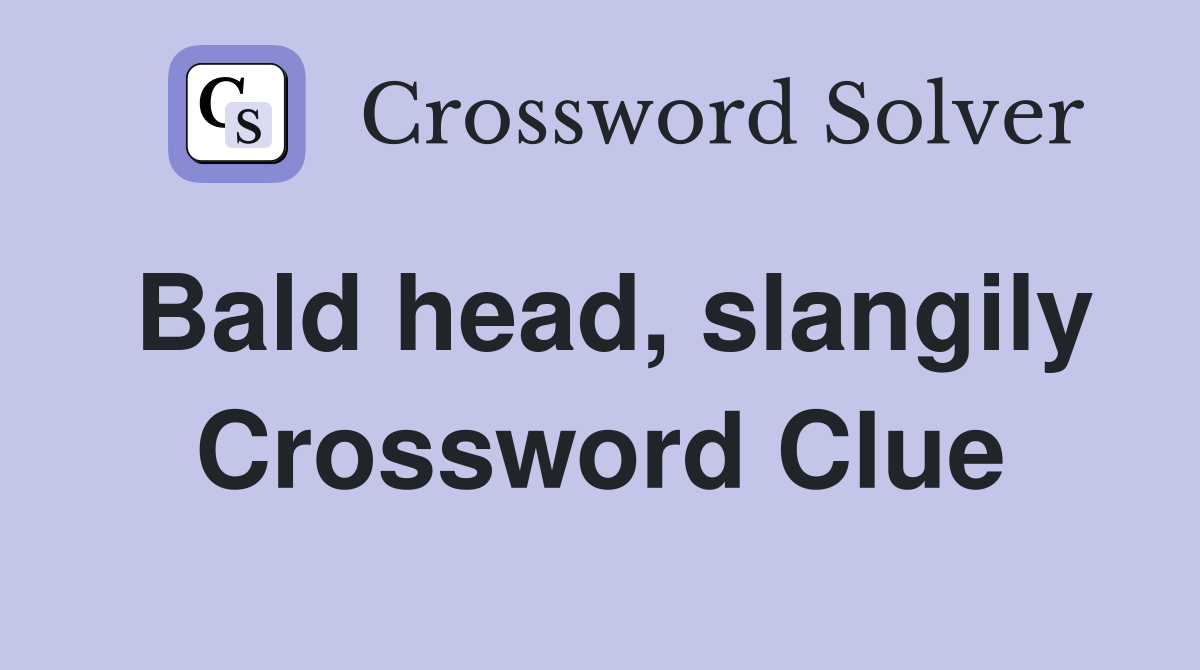 Bald head, slangily Crossword Clue