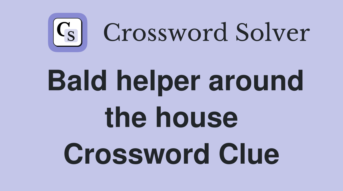 Bald helper around the house Crossword Clue