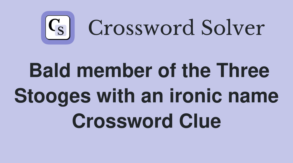 Bald member of the Three Stooges with an ironic name Crossword Clue