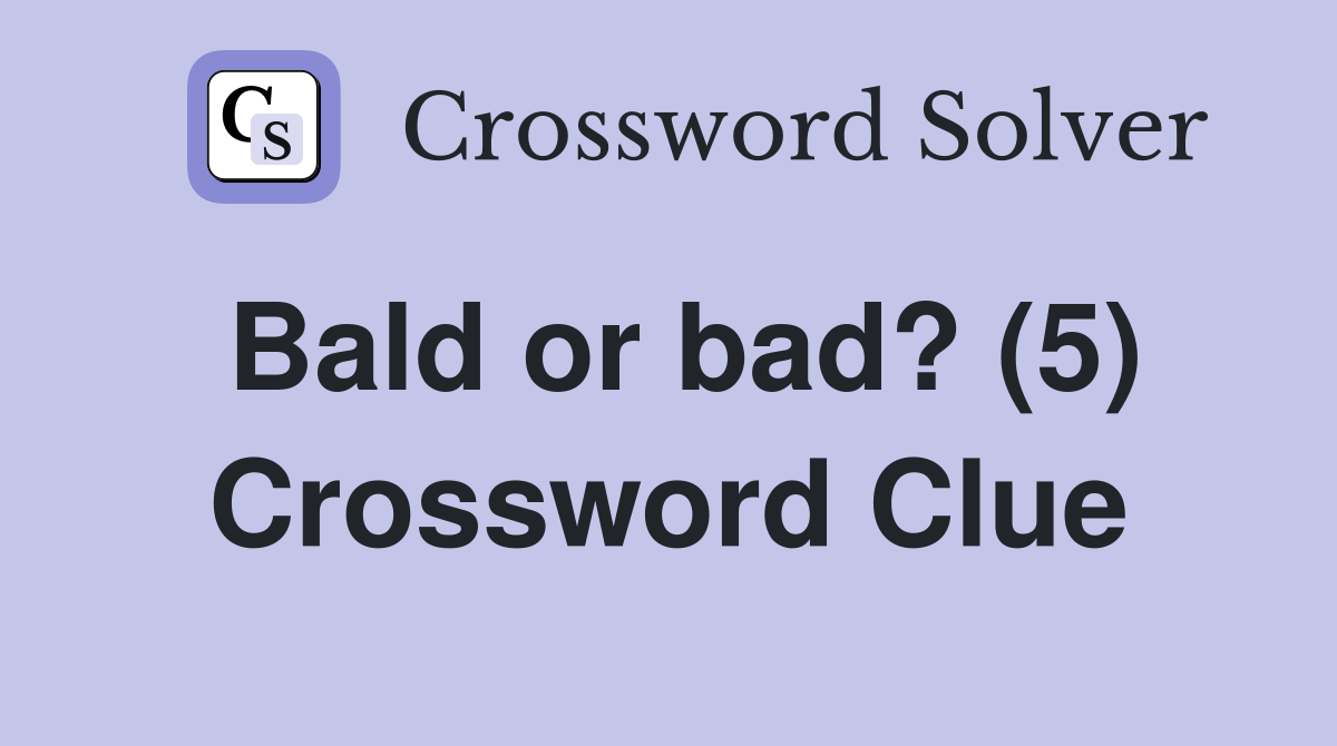 Bald or bad? (5) Crossword Clue