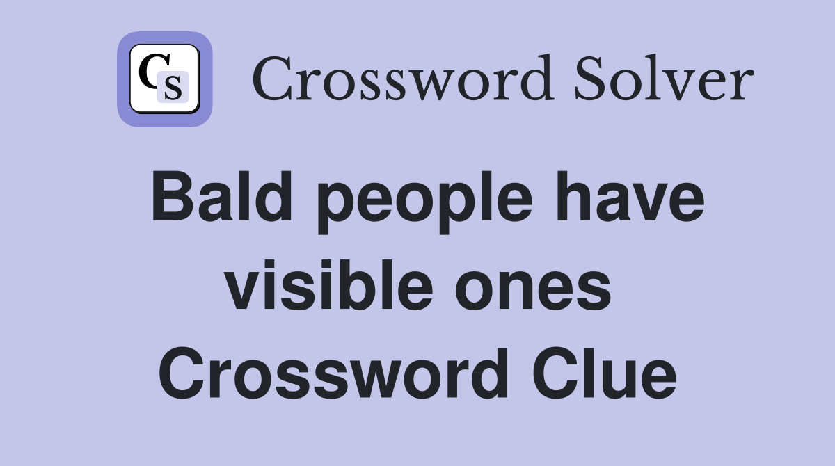 Bald people have visible ones Crossword Clue