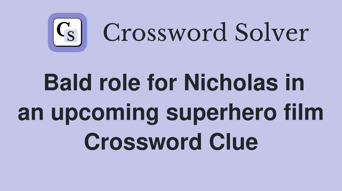 Bald role for Nicholas in an upcoming superhero film Crossword Clue