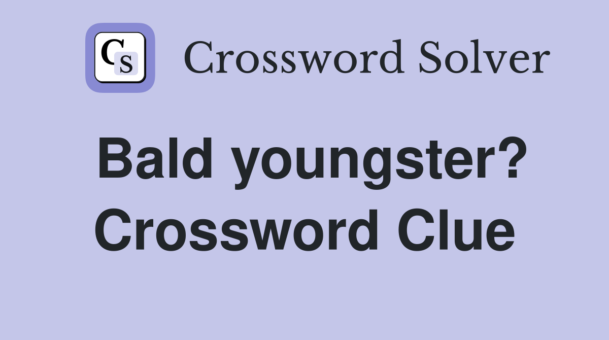 Bald youngster? Crossword Clue