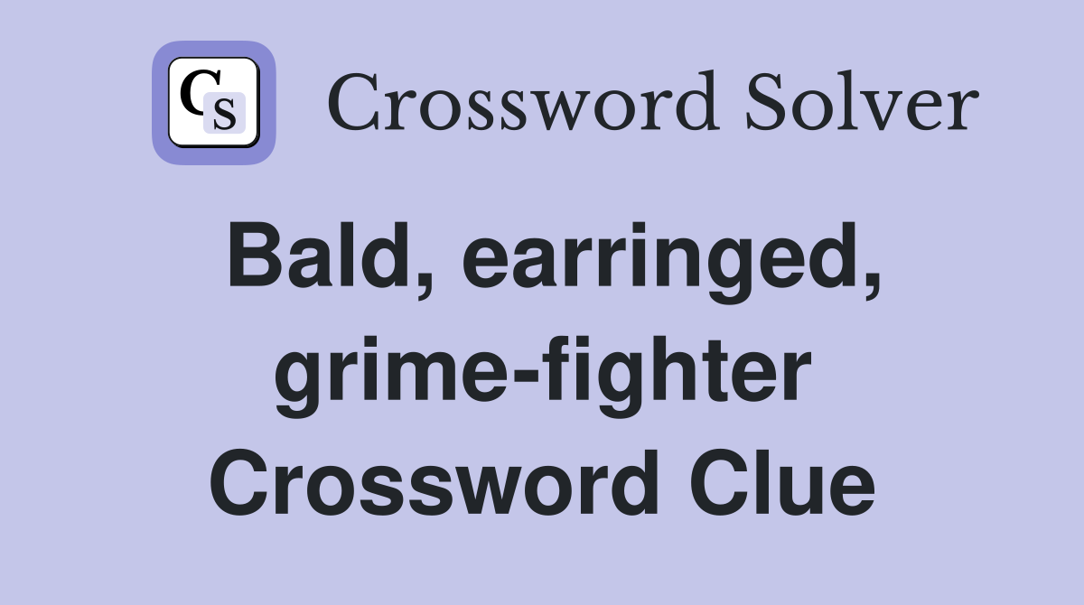 Bald, earringed, grime-fighter Crossword Clue