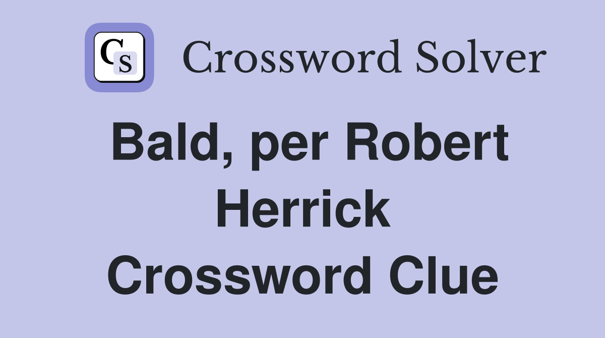 Bald, per Robert Herrick Crossword Clue