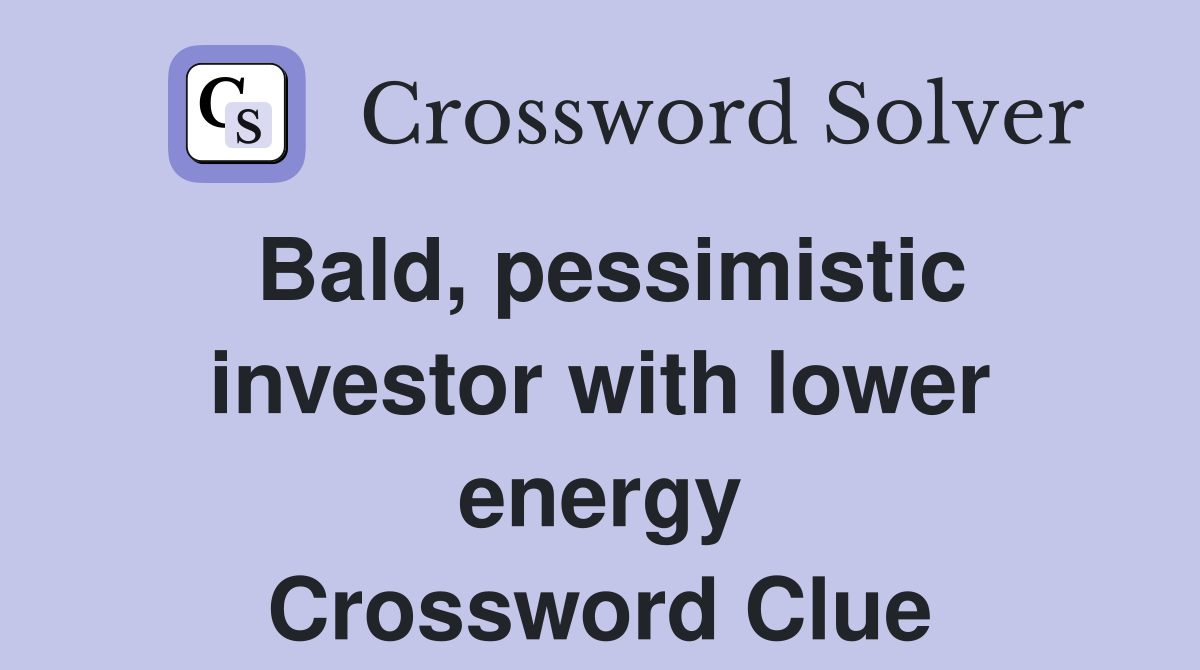 Bald, pessimistic investor with lower energy Crossword Clue