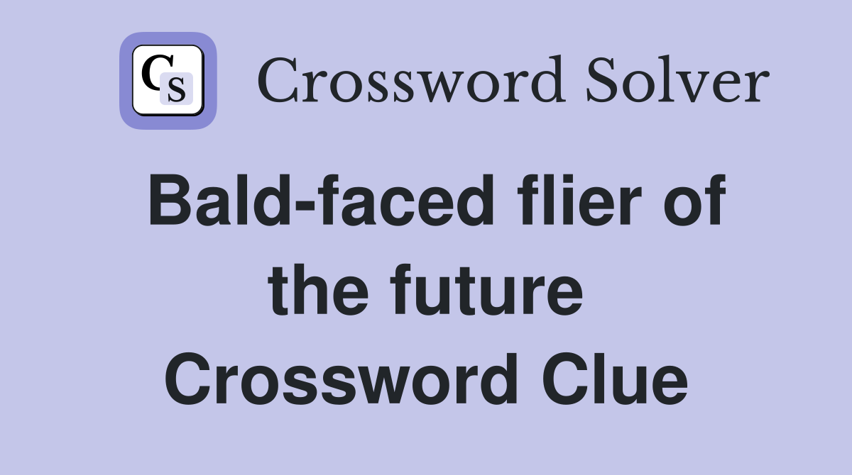 Bald-faced flier of the future Crossword Clue