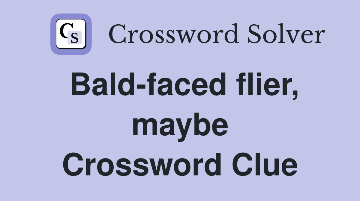 Bald-faced flier, maybe Crossword Clue