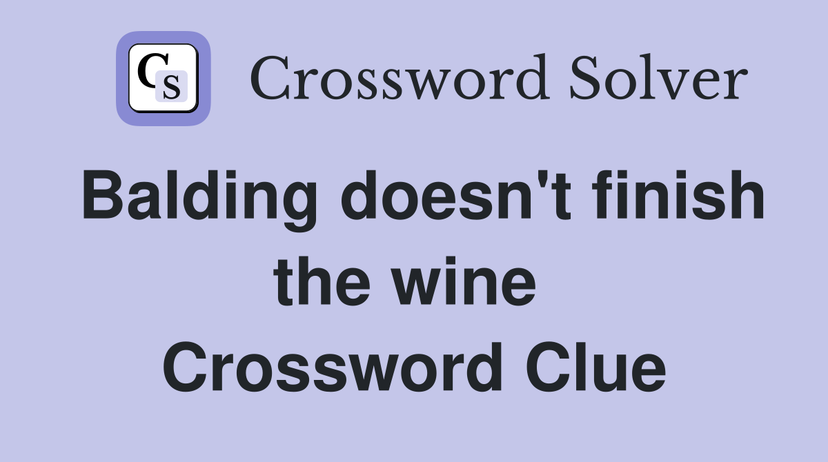 Balding doesn't finish the wine  Crossword Clue