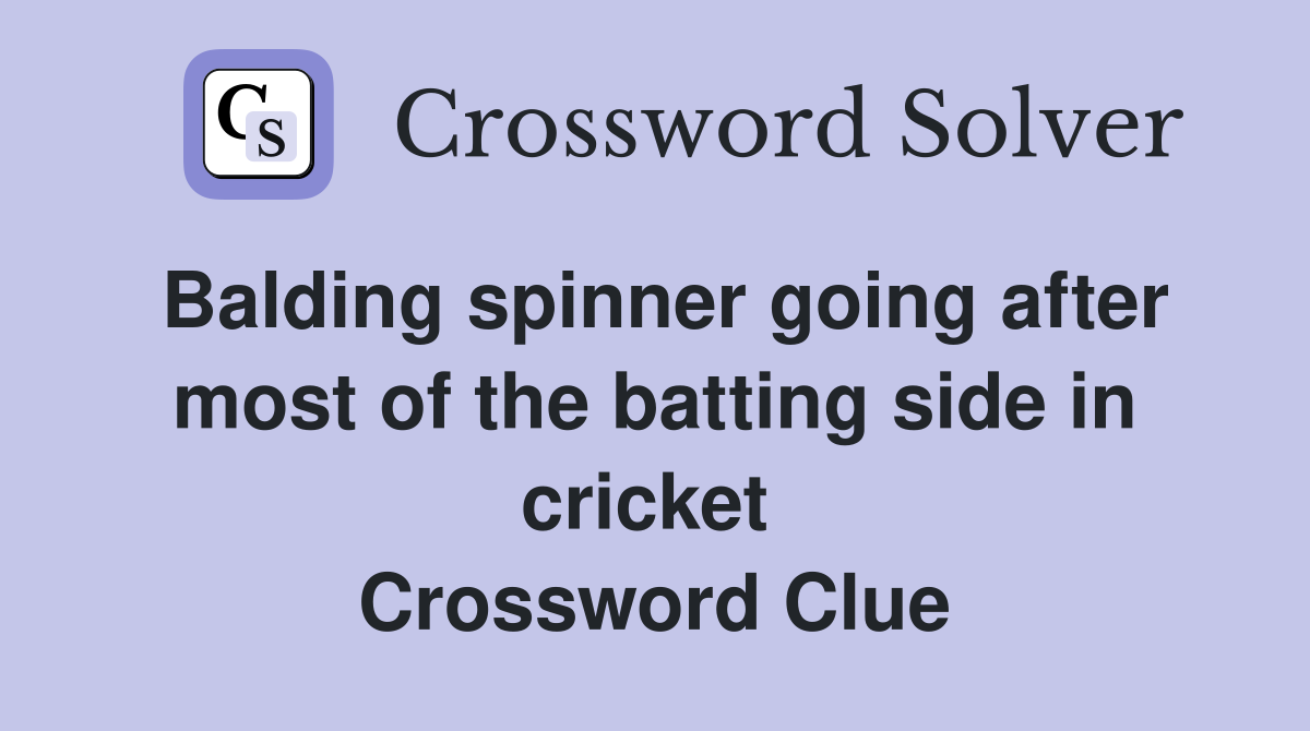 Balding spinner going after most of the batting side in cricket  Crossword Clue