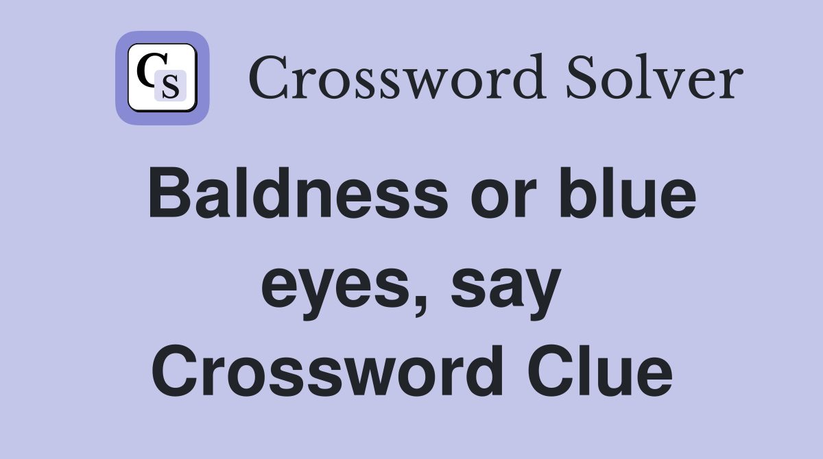 Baldness or blue eyes, say Crossword Clue