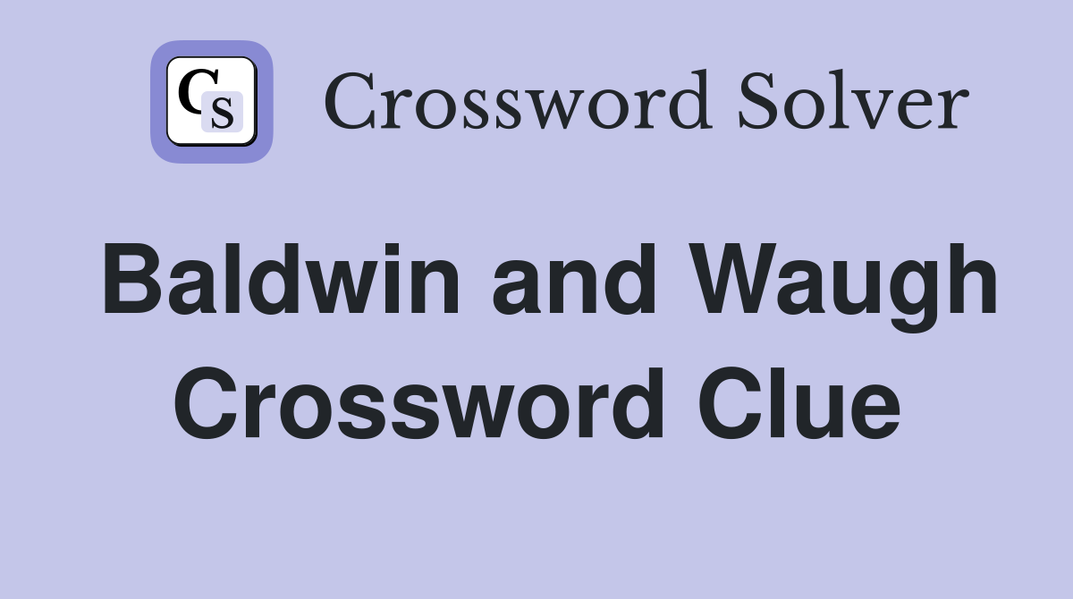 Baldwin and Waugh Crossword Clue