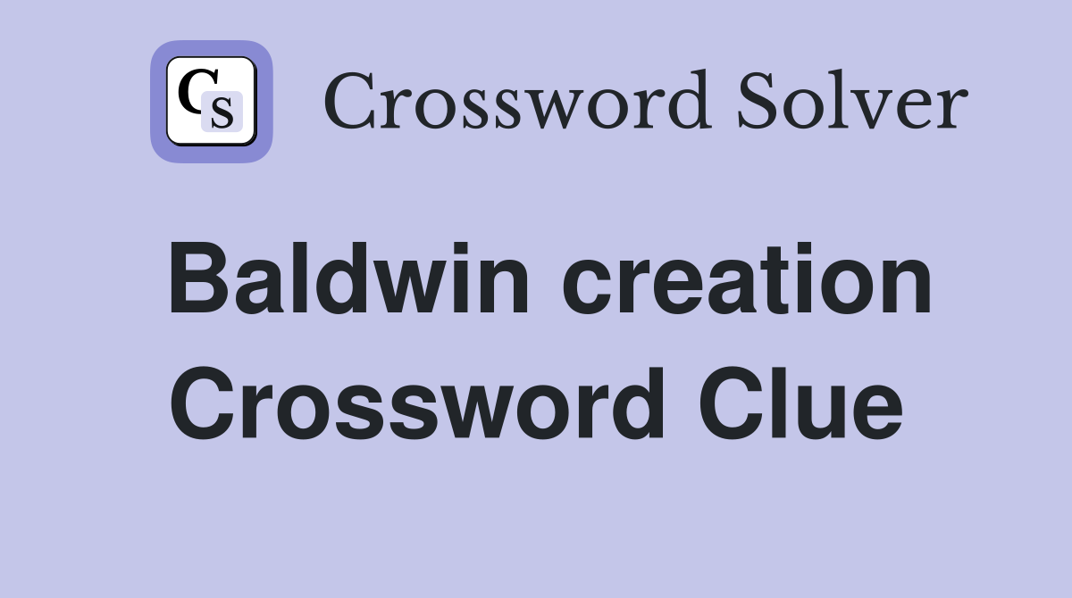 Baldwin creation Crossword Clue