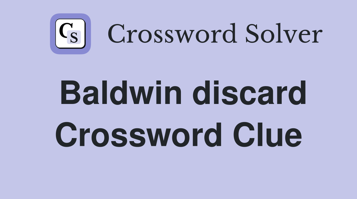 Baldwin discard Crossword Clue