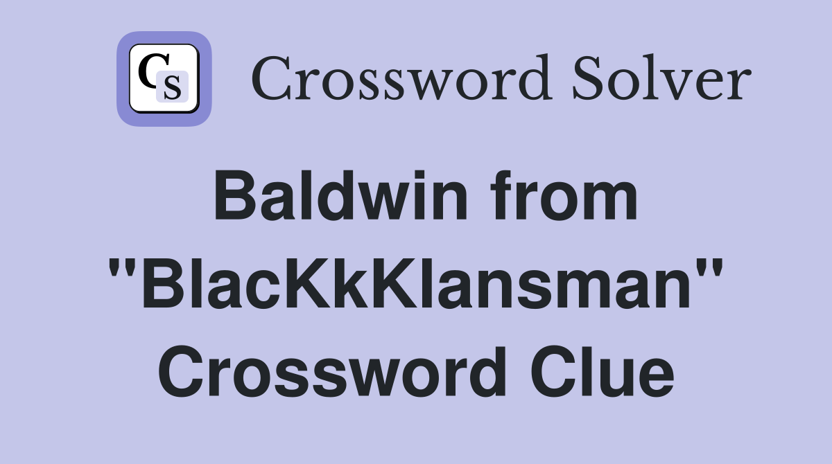 Baldwin from "BlacKkKlansman" Crossword Clue