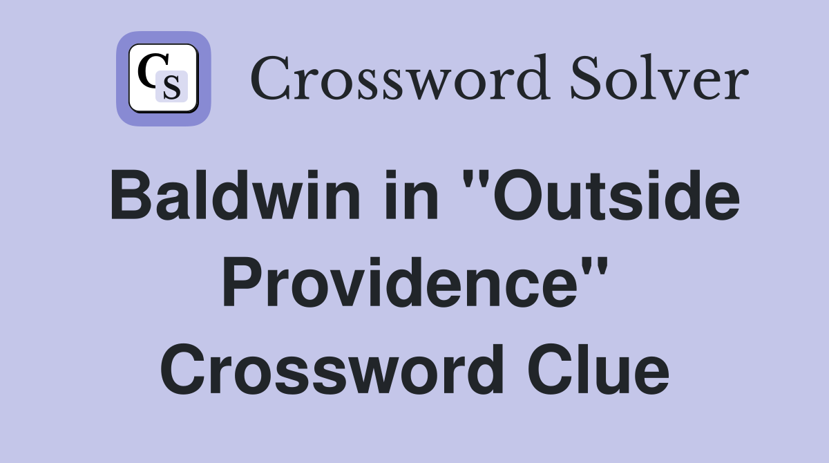 Baldwin in "Outside Providence" Crossword Clue